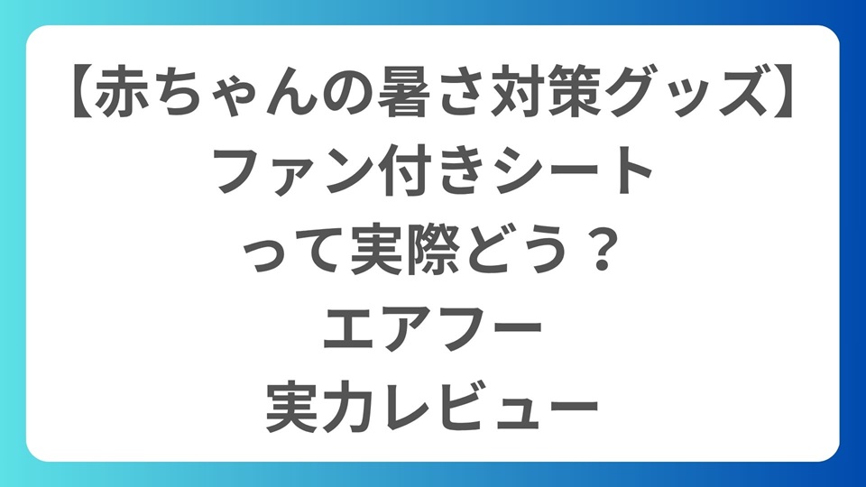 【赤ちゃんの暑さ対策グッズ】ファン付きシートって実際どう？エアフーの実力レビュー